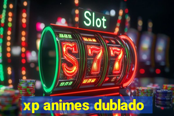 xp animes dublado